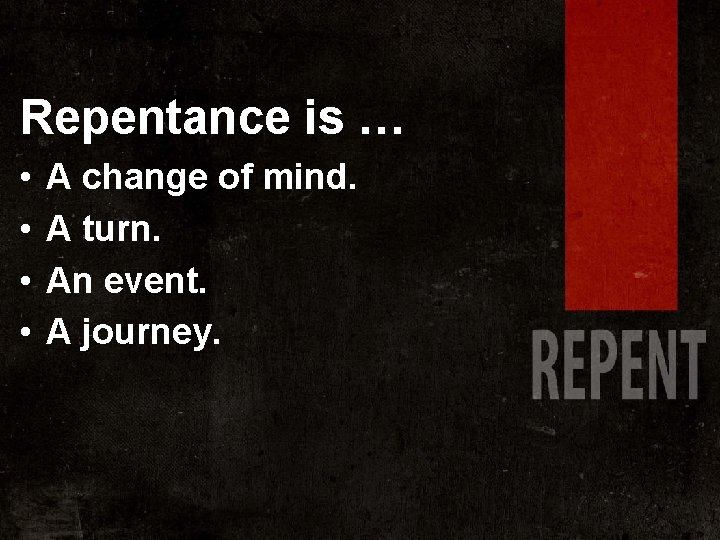 Repentance is … • • A change of mind. A turn. An event. A