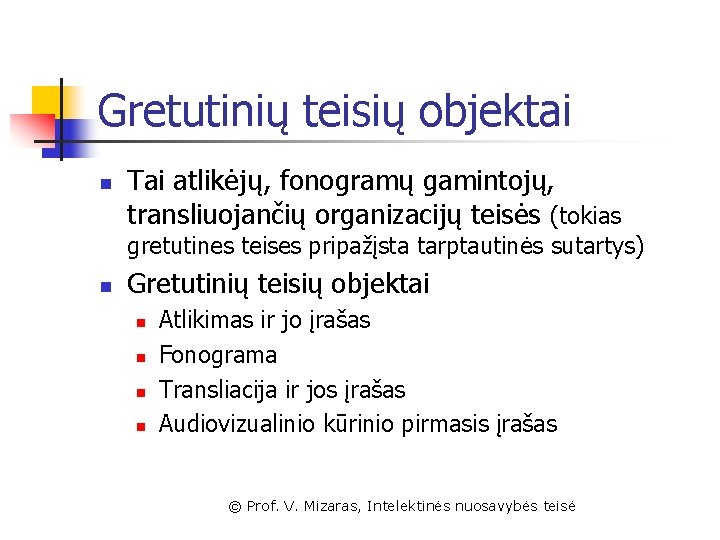 Gretutinių teisių objektai n Tai atlikėjų, fonogramų gamintojų, transliuojančių organizacijų teisės (tokias gretutines teises