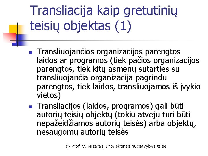 Transliacija kaip gretutinių teisių objektas (1) n n Transliuojančios organizacijos parengtos laidos ar programos