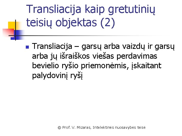 Transliacija kaip gretutinių teisių objektas (2) n Transliacija – garsų arba vaizdų ir garsų