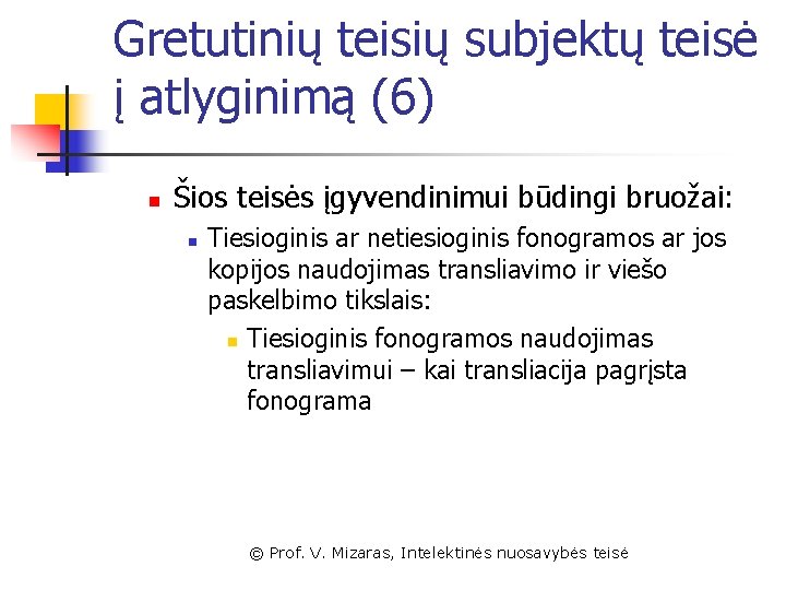 Gretutinių teisių subjektų teisė į atlyginimą (6) n Šios teisės įgyvendinimui būdingi bruožai: n