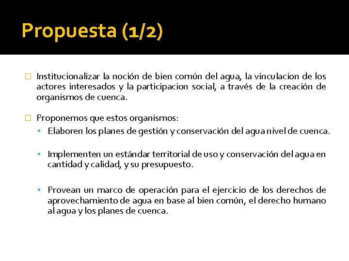 Propuesta (1/2) � Institucionalizar la noción de bien común del agua, la vinculacion de