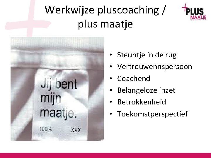 Werkwijze pluscoaching / plus maatje • • • Steuntje in de rug Vertrouwennspersoon Coachend