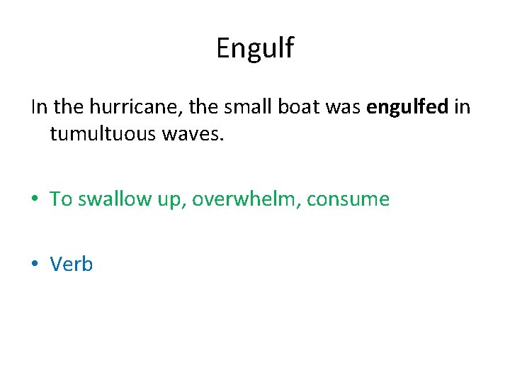 Engulf In the hurricane, the small boat was engulfed in tumultuous waves. • To
