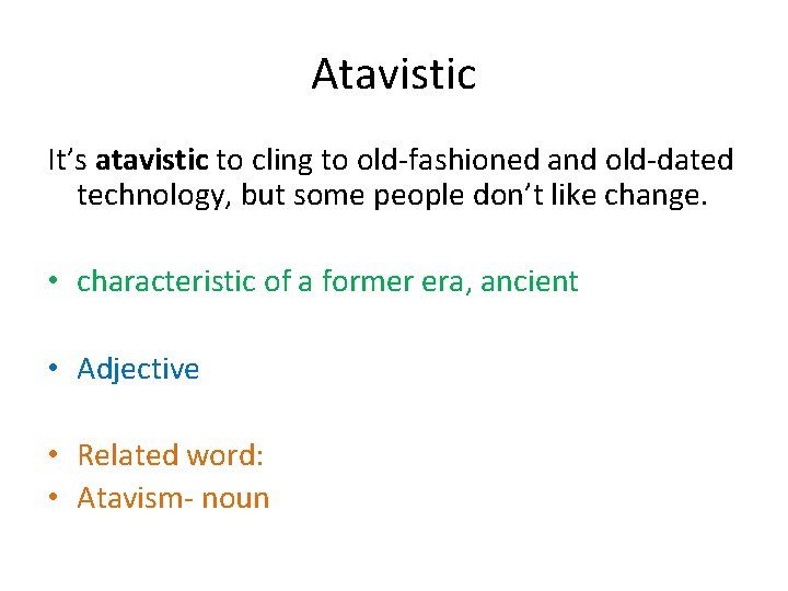 Atavistic It’s atavistic to cling to old-fashioned and old-dated technology, but some people don’t