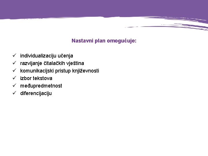 Nastavni plan omogućuje: ü ü ü individualizaciju učenja razvijanje čitalačkih vještina komunikacijski pristup književnosti