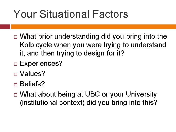 Your Situational Factors What prior understanding did you bring into the Kolb cycle when