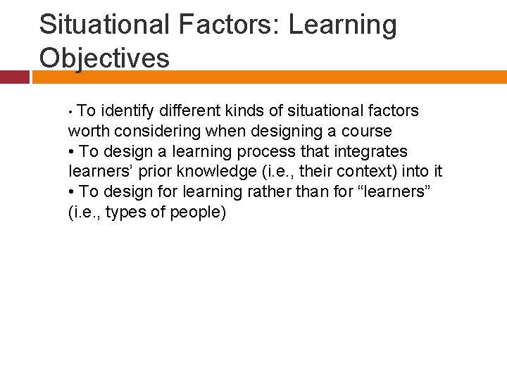 Situational Factors: Learning Objectives • To identify different kinds of situational factors worth considering