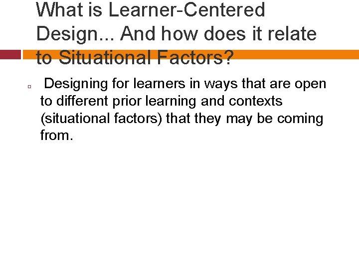 What is Learner-Centered Design. . . And how does it relate to Situational Factors?