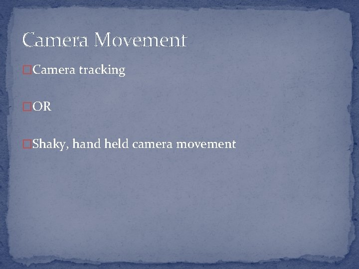 Camera Movement �Camera tracking �OR �Shaky, hand held camera movement 