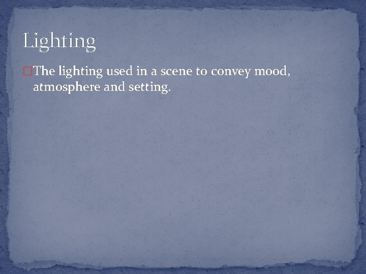 Lighting �The lighting used in a scene to convey mood, atmosphere and setting.  Lighting �The lighting used in a scene to convey mood, atmosphere and setting.