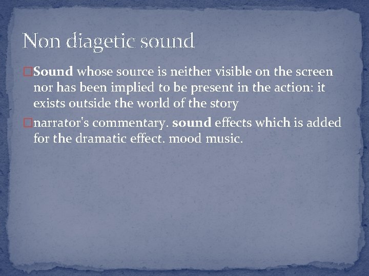 Non diagetic sound �Sound whose source is neither visible on the screen nor has