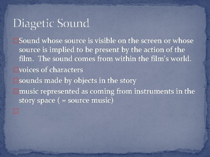 Diagetic Sound �Sound whose source is visible on the screen or whose source is
