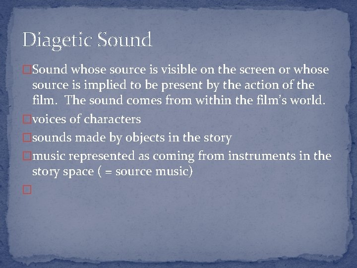 Diagetic Sound �Sound whose source is visible on the screen or whose source is Diagetic Sound �Sound whose source is visible on the screen or whose source is