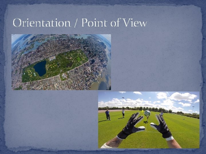 Orientation / Point of View  Orientation / Point of View