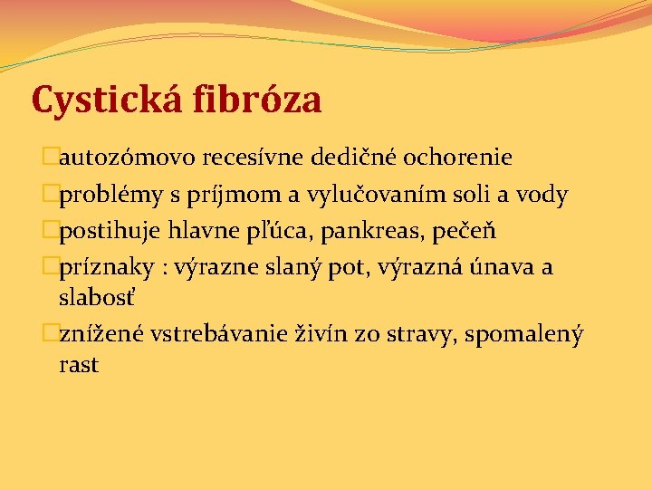 Cystická fibróza �autozómovo recesívne dedičné ochorenie �problémy s príjmom a vylučovaním soli a vody