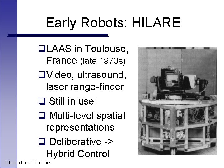Early Robots: HILARE q. LAAS in Toulouse, France (late 1970 s) q. Video, ultrasound,