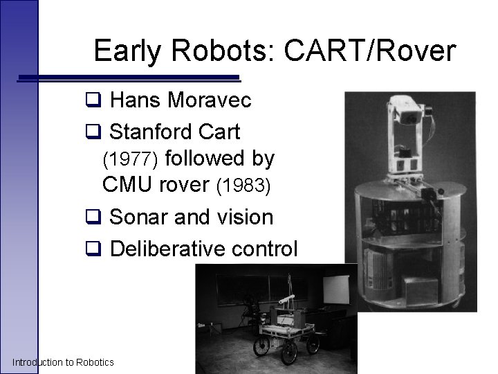 Early Robots: CART/Rover q Hans Moravec q Stanford Cart (1977) followed by CMU rover