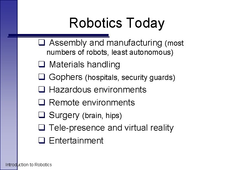 Robotics Today q Assembly and manufacturing (most numbers of robots, least autonomous) q q