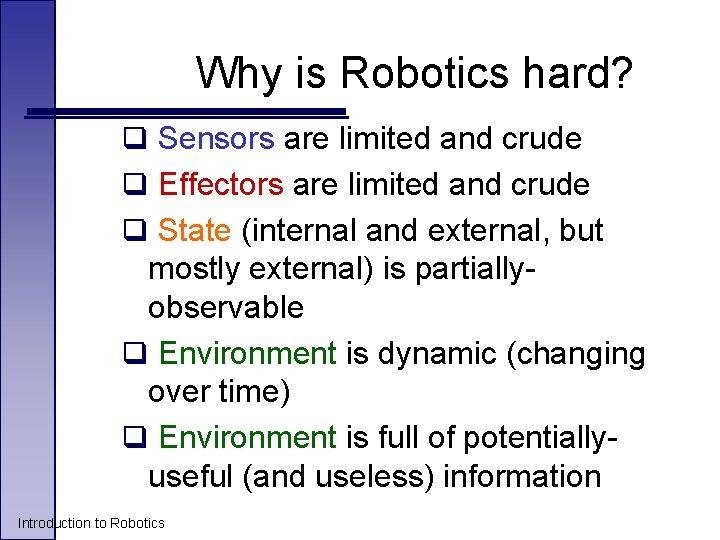 Why is Robotics hard? q Sensors are limited and crude q Effectors are limited