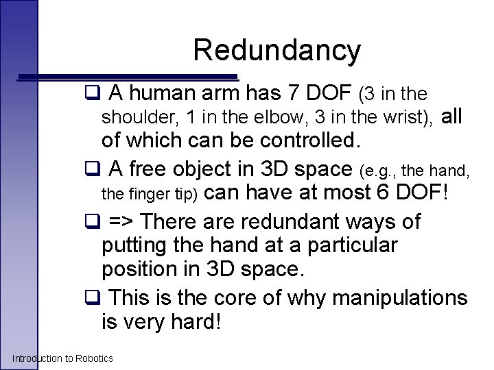 Redundancy q A human arm has 7 DOF (3 in the shoulder, 1 in
