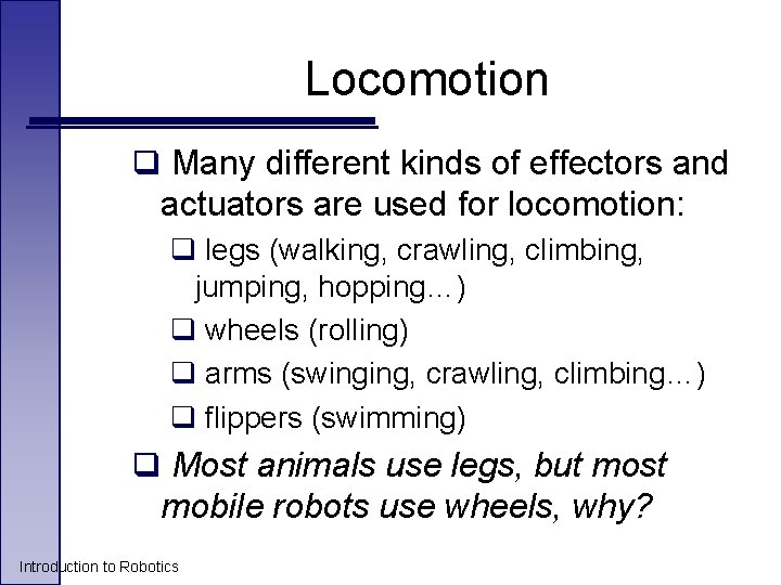 Locomotion q Many different kinds of effectors and actuators are used for locomotion: q