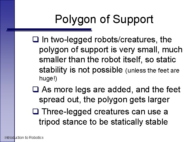 Polygon of Support q In two-legged robots/creatures, the polygon of support is very small,
