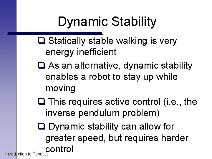 Dynamic Stability q Statically stable walking is very energy inefficient q As an alternative,