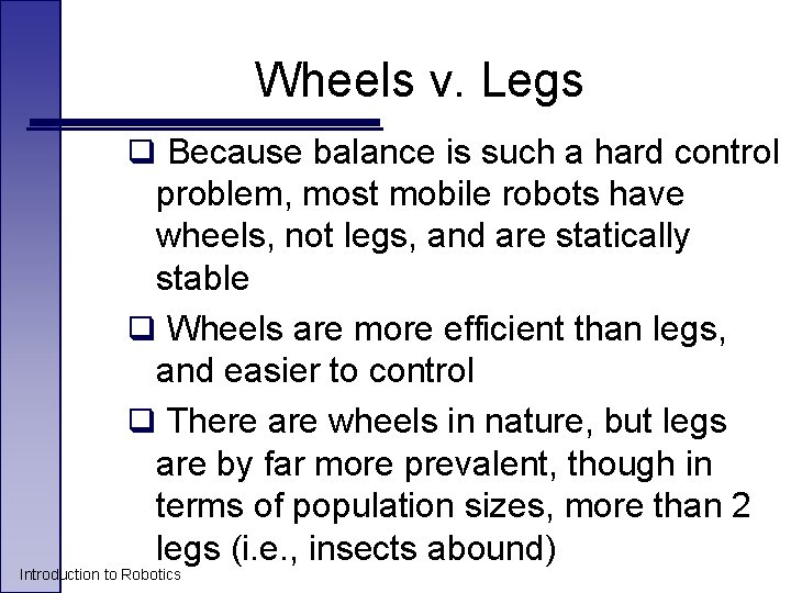 Wheels v. Legs q Because balance is such a hard control problem, most mobile