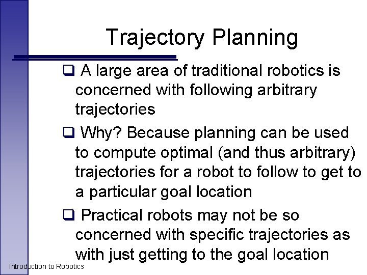 Trajectory Planning q A large area of traditional robotics is concerned with following arbitrary