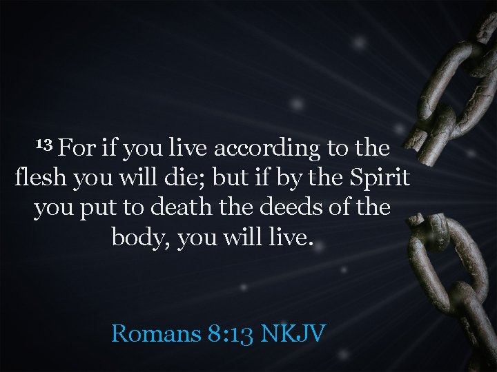 13 For if you live according to the flesh you will die; but if