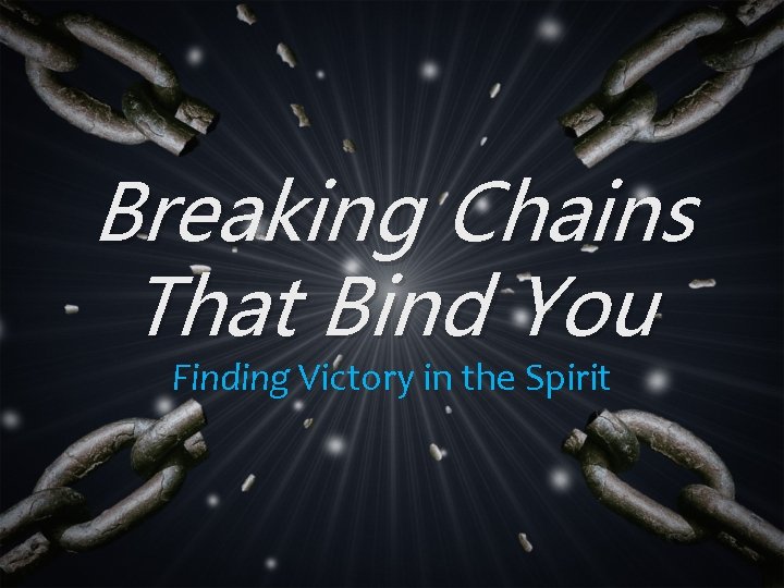 Breaking Chains That Bind You Finding Victory in the Spirit 