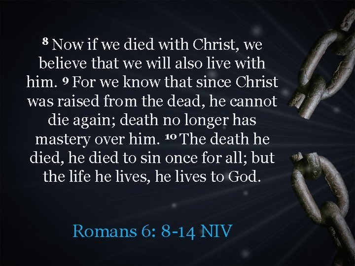 8 Now if we died with Christ, we believe that we will also live