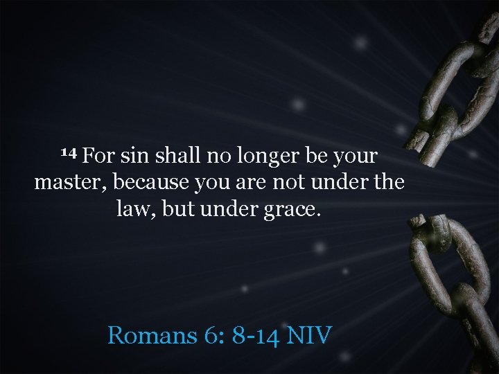 14 For sin shall no longer be your master, because you are not under
