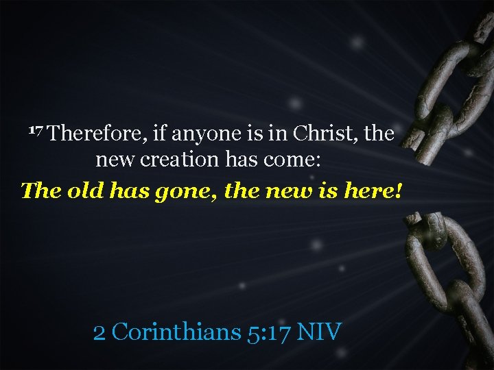 17 Therefore, if anyone is in Christ, the new creation has come: The old