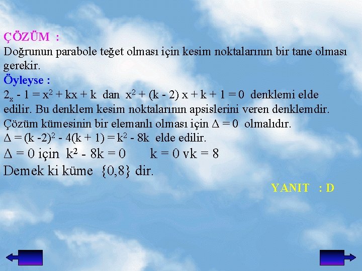 ÇÖZÜM : Doğrunun parabole teğet olması için kesim noktalarının bir tane olması gerekir. Öyleyse