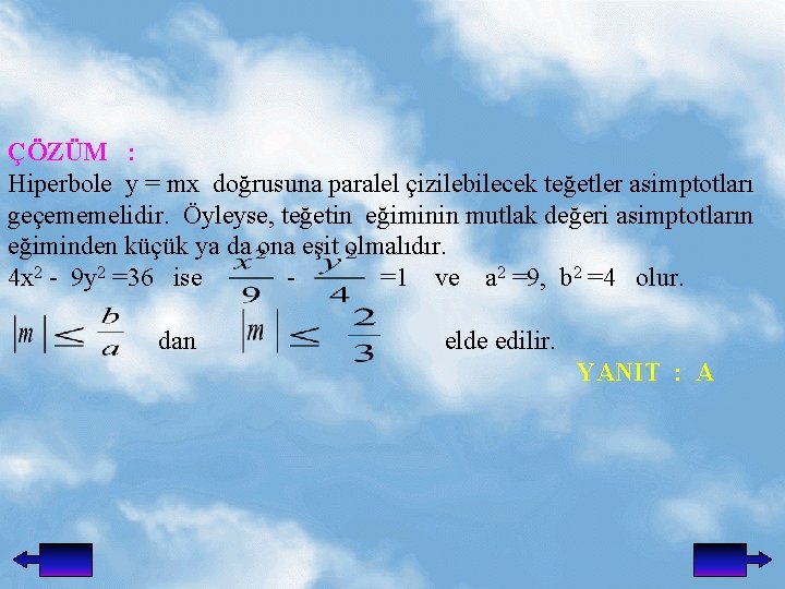 ÇÖZÜM : Hiperbole y = mx doğrusuna paralel çizilebilecek teğetler asimptotları geçememelidir. Öyleyse, teğetin