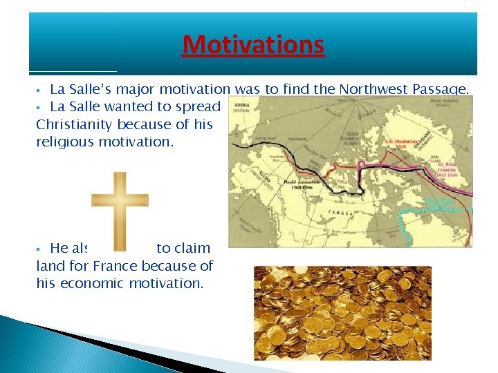 Motivations La Salle’s major motivation was to find the Northwest Passage. § La Salle