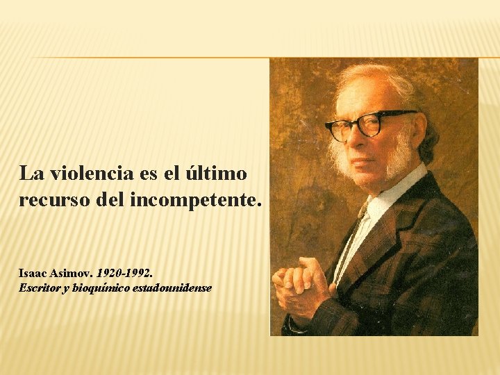 La violencia es el último recurso del incompetente. Isaac Asimov. 1920 -1992. Escritor y