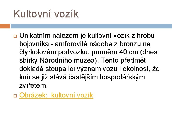 Kultovní vozík Unikátním nálezem je kultovní vozík z hrobu bojovníka - amforovitá nádoba z