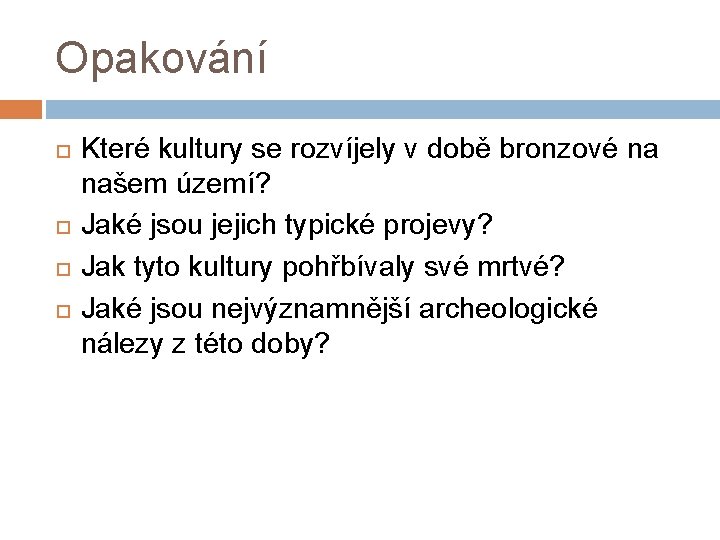 Opakování Které kultury se rozvíjely v době bronzové na našem území? Jaké jsou jejich