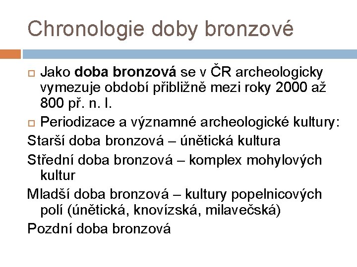 Chronologie doby bronzové Jako doba bronzová se v ČR archeologicky vymezuje období přibližně mezi