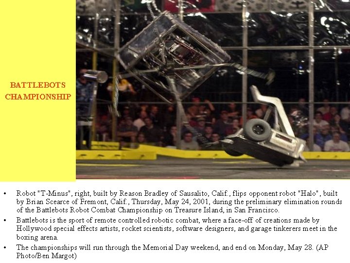 BATTLEBOTS CHAMPIONSHIP • • • Robot "T-Minus", right, built by Reason Bradley of Sausalito, BATTLEBOTS CHAMPIONSHIP • • • Robot "T-Minus", right, built by Reason Bradley of Sausalito,