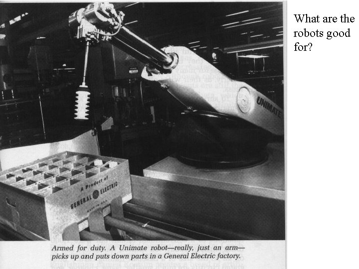 What are the robots good for? • Manufacturing and materials handling What are the robots good for? • Manufacturing and materials handling