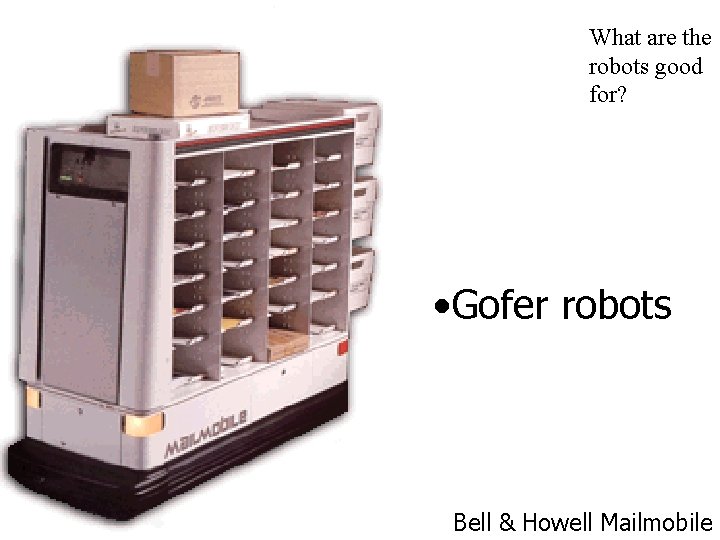 What are the robots good for? • Gofer robots Bell & Howell Mailmobile What are the robots good for? • Gofer robots Bell & Howell Mailmobile