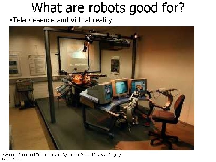 What are robots good for? • Telepresence and virtual reality Advanced Robot and Telemanipulator What are robots good for? • Telepresence and virtual reality Advanced Robot and Telemanipulator