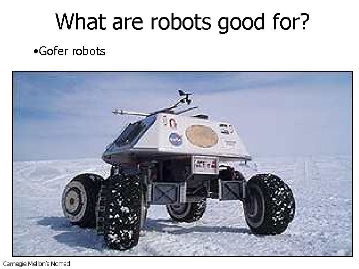 What are robots good for? • Gofer robots Carnegie Mellon’s Nomad What are robots good for? • Gofer robots Carnegie Mellon’s Nomad