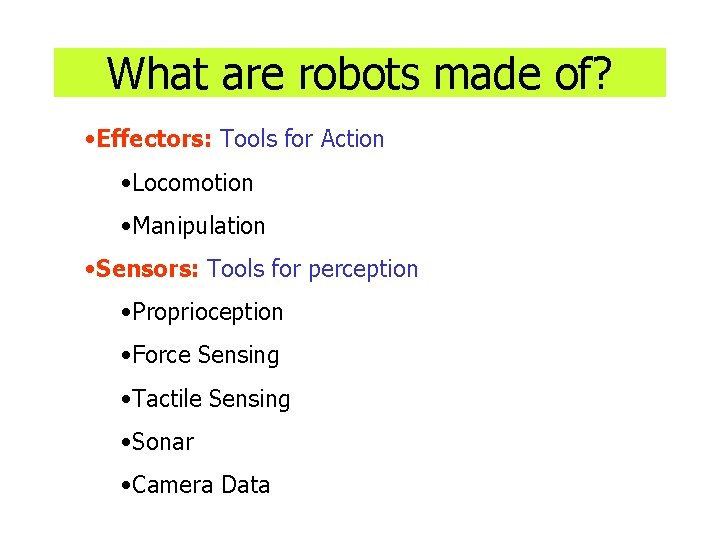 What are robots made of? • Effectors: Tools for Action • Locomotion • Manipulation What are robots made of? • Effectors: Tools for Action • Locomotion • Manipulation