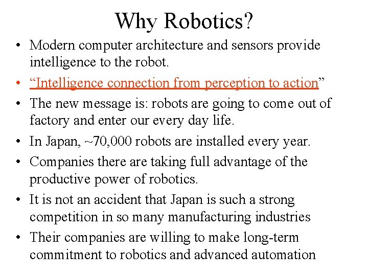 Why Robotics? • Modern computer architecture and sensors provide intelligence to the robot. • Why Robotics? • Modern computer architecture and sensors provide intelligence to the robot. •
