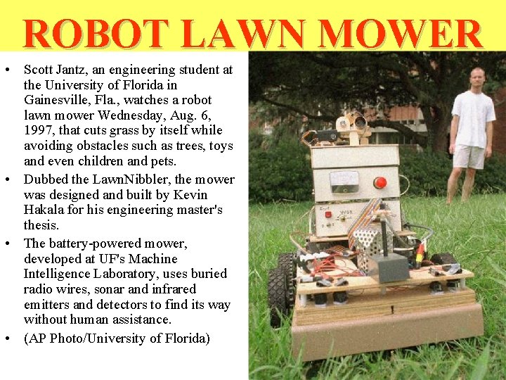 ROBOT LAWN MOWER • Scott Jantz, an engineering student at the University of Florida ROBOT LAWN MOWER • Scott Jantz, an engineering student at the University of Florida